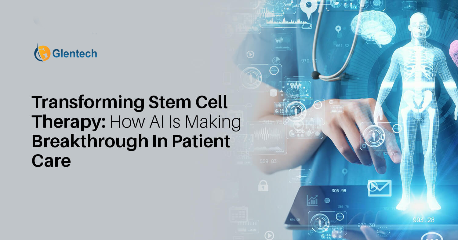 Transforming Stem Cell Therapy – How AI Is Making Breakthrough In Patient Care | Glentech